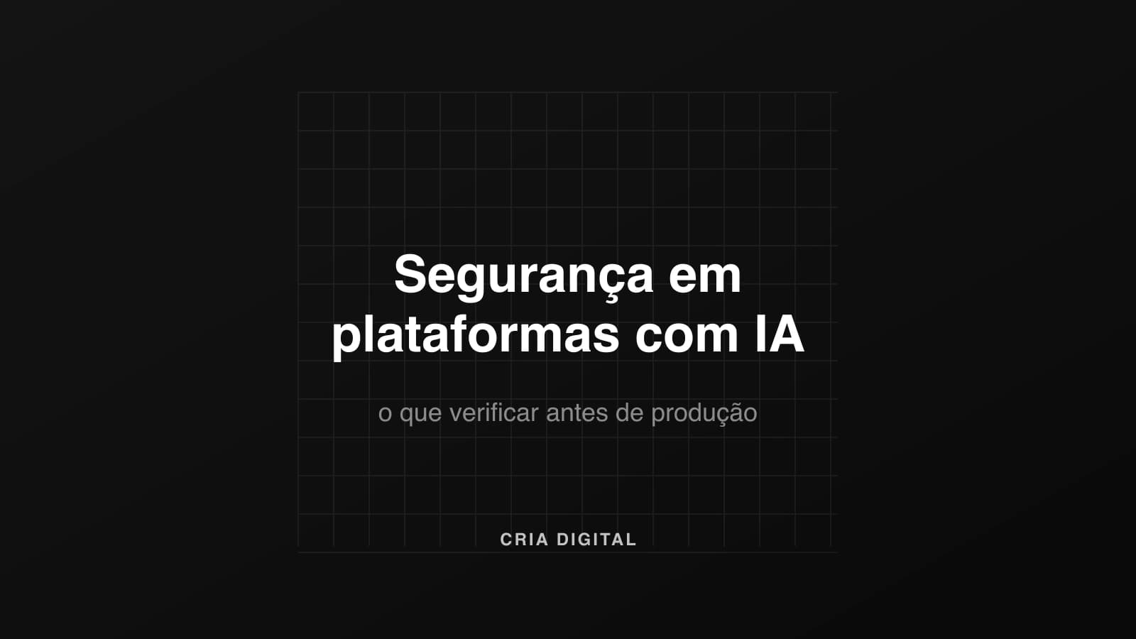 Segurança em plataformas com IA: o que verificar antes de produção